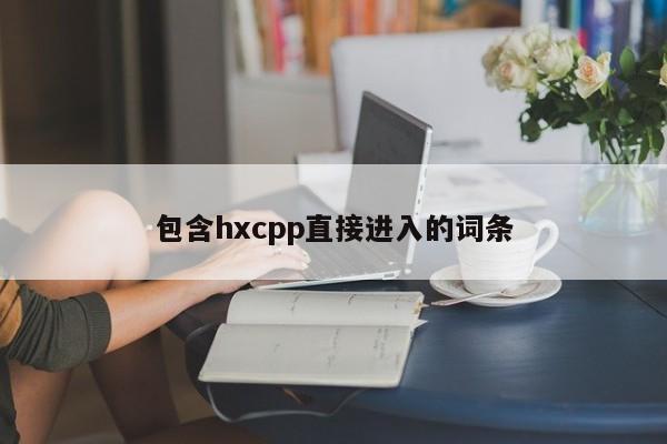 包含hxcpp直接进入的词条