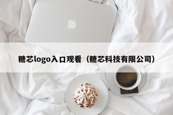 糖芯logo入口观看(糖芯科技有限公司)