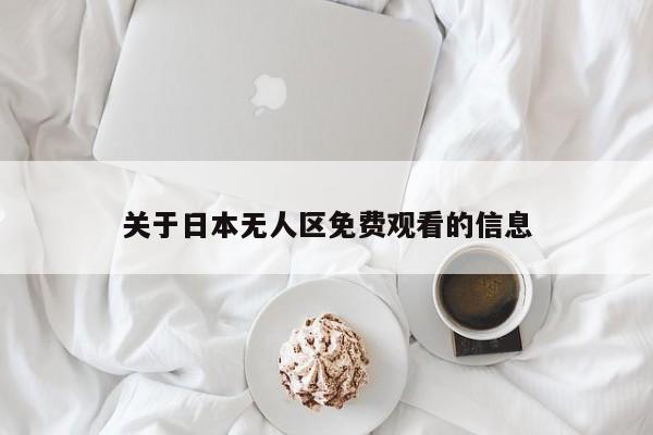 关于日本无人区免费观看的信息