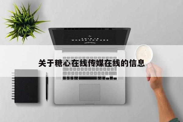 关于糖心在线传媒在线的信息