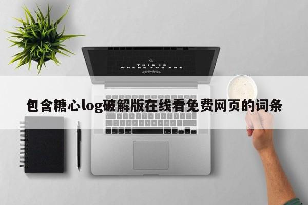 包含糖心log破解版在线看免费网页的词条